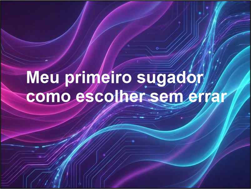 capa post meu primeiro sugador como escolher sem errar