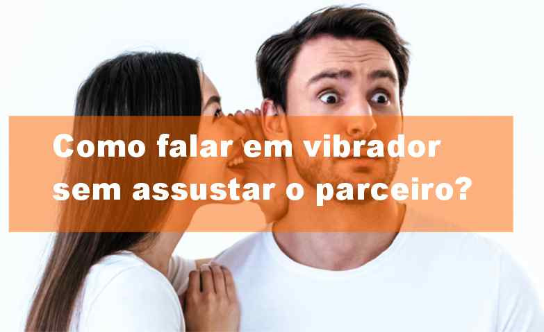 como falar em vibrador sem assustar o parceiro