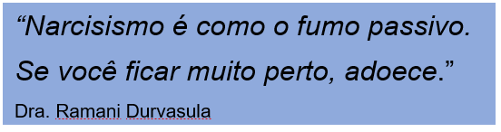 Frase de um livro entre aspas com a assinatura da autora: "Narcisismo é como o fumo passico. Se você ficar muito perto, adoece". Dra. Ramani Durvasula