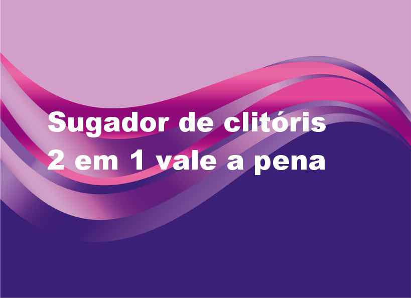 capa sugador de clitoris 2 em 1 vale a pena